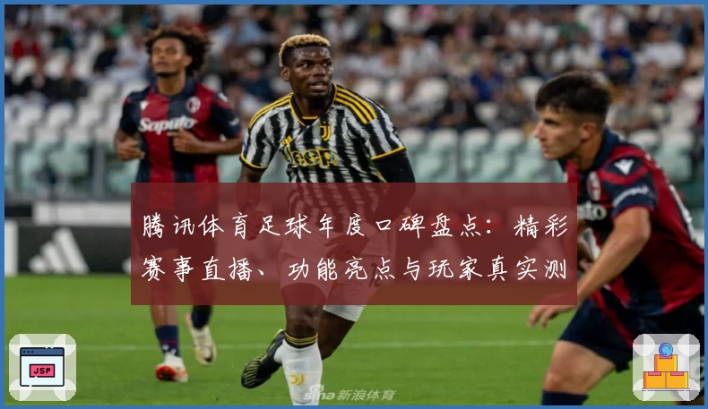 腾讯体育足球年度口碑盘点：精彩赛事直播、功能亮点与玩家真实测评