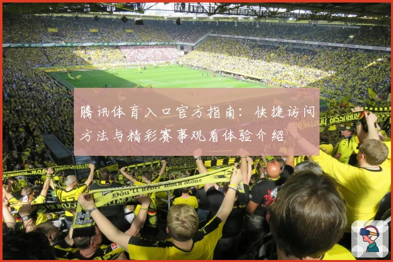腾讯体育入口官方指南：快捷访问方法与精彩赛事观看体验介绍