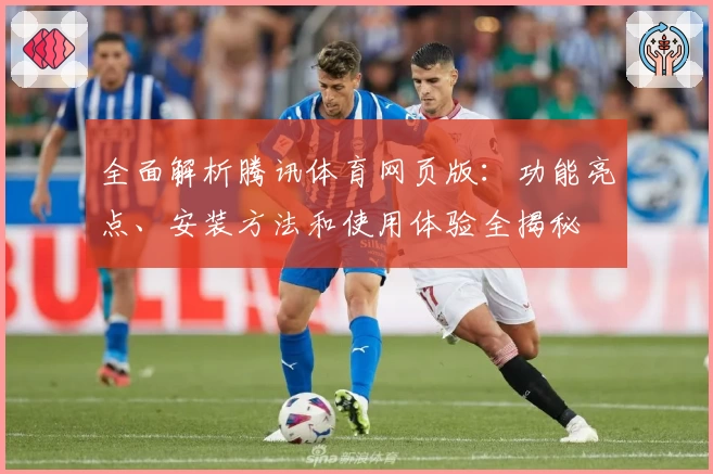 全面解析腾讯体育网页版：功能亮点、安装方法和使用体验全揭秘