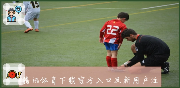 腾讯体育下载官方入口及新用户注册教程详解：如何快速体验精彩赛事直播