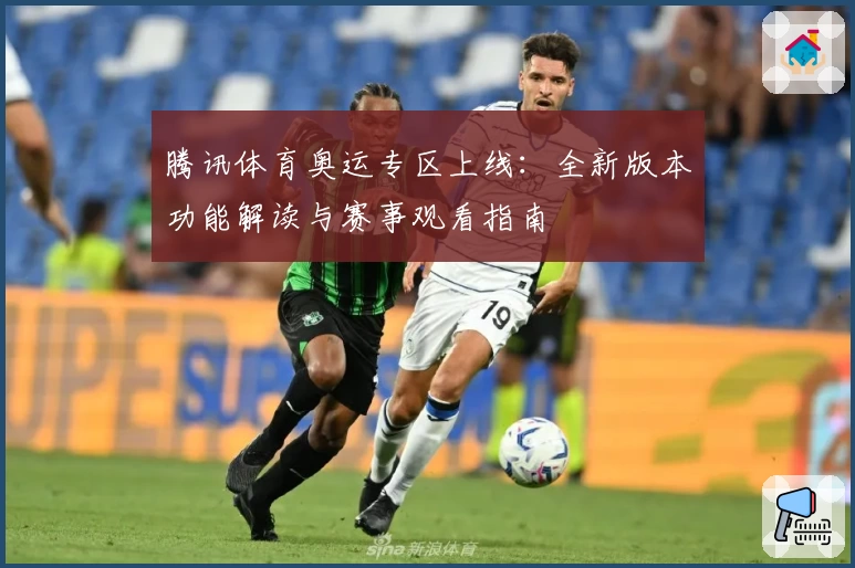 腾讯体育奥运专区上线：全新版本功能解读与赛事观看指南