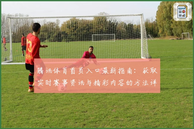 腾讯体育首页入口最新指南：获取实时赛事资讯与精彩内容的方法详解