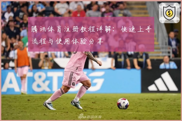 腾讯体育注册教程详解：快速上手流程与使用体验分享
