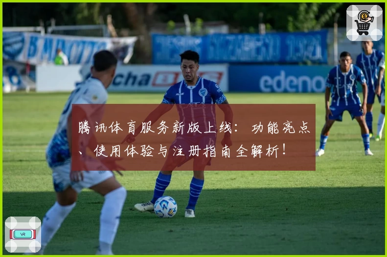 腾讯体育服务新版上线：功能亮点、使用体验与注册指南全解析！